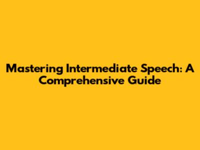 Mastering Intermediate Speech: A Comprehensive Guide