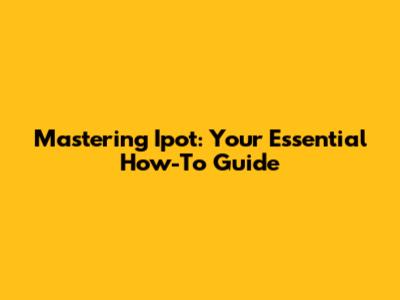 Mastering Ipot: Your Essential How-To Guide
