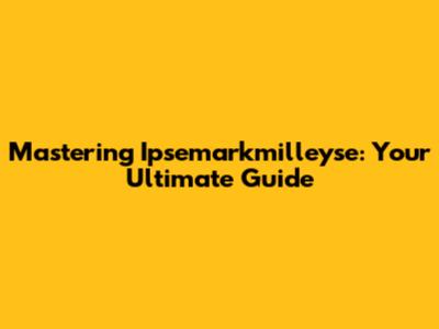 Mastering Ipsemarkmilleyse: Your Ultimate Guide