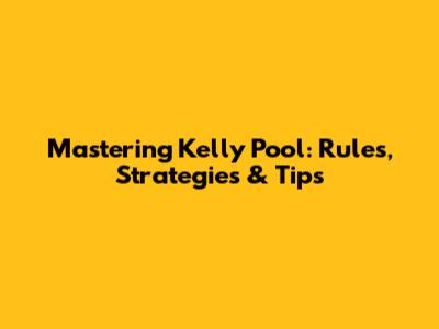 Mastering Kelly Pool: Rules, Strategies & Tips