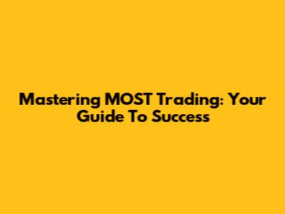 Mastering MOST Trading: Your Guide To Success