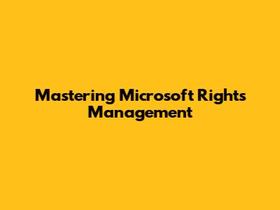 Mastering Microsoft Rights Management