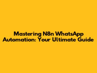 Mastering N8n WhatsApp Automation: Your Ultimate Guide