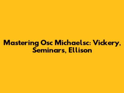 Mastering Osc Michaelsc: Vickery, Seminars, Ellison