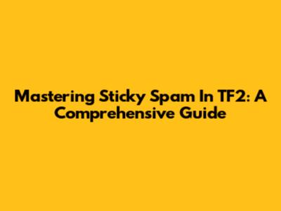 Mastering Sticky Spam In TF2: A Comprehensive Guide