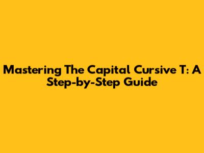 Mastering The Capital Cursive 'T': A Step-by-Step Guide