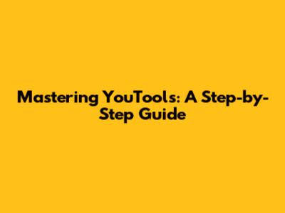 Mastering YouTools: A Step-by-Step Guide
