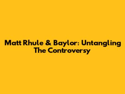 Matt Rhule & Baylor: Untangling The Controversy
