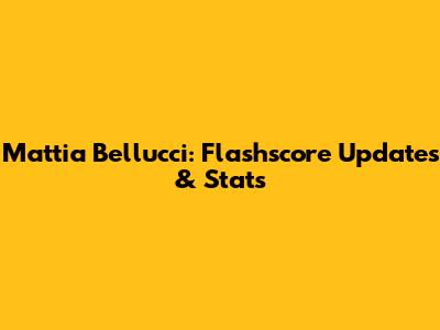 Mattia Bellucci: Flashscore Updates & Stats
