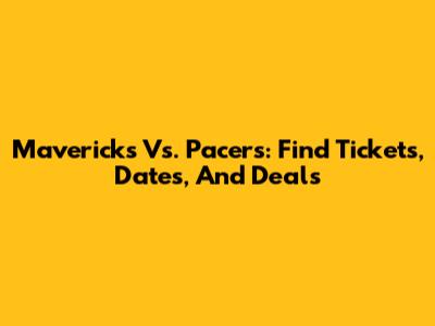 Mavericks Vs. Pacers: Find Tickets, Dates, And Deals