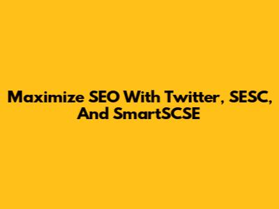 Maximize SEO With Twitter, SESC, And SmartSCSE