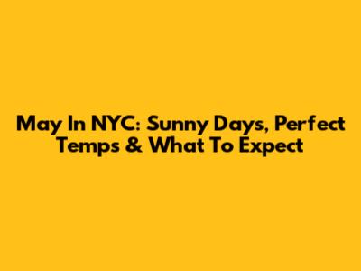May In NYC: Sunny Days, Perfect Temps & What To Expect