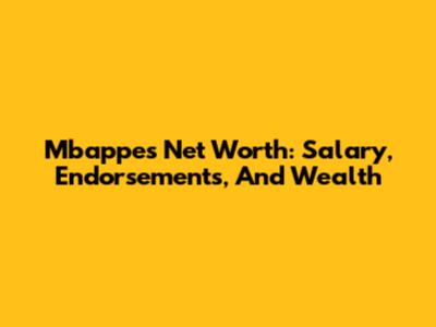 Mbappe's Net Worth: Salary, Endorsements, And Wealth