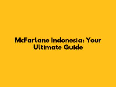 McFarlane Indonesia: Your Ultimate Guide