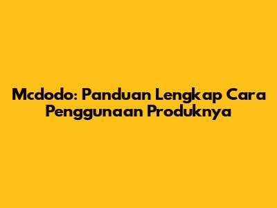 Mcdodo: Panduan Lengkap Cara Penggunaan Produknya