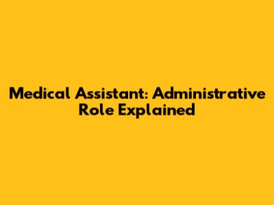 Medical Assistant: Administrative Role Explained