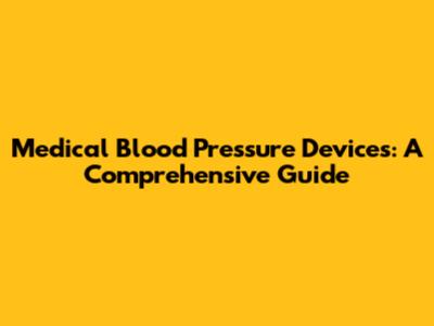 Medical Blood Pressure Devices: A Comprehensive Guide