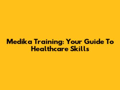 Medika Training: Your Guide To Healthcare Skills