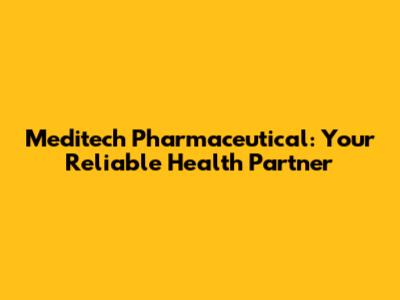 Meditech Pharmaceutical: Your Reliable Health Partner
