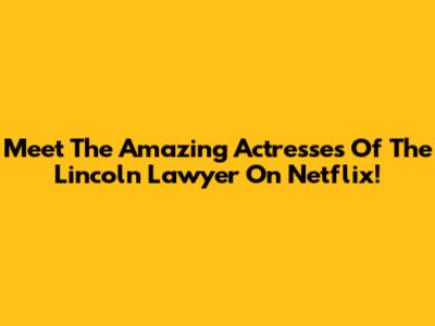 Meet The Amazing Actresses Of The Lincoln Lawyer On Netflix!