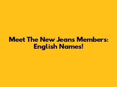 Meet The New Jeans Members: English Names!