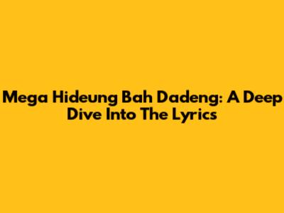 Mega Hideung Bah Dadeng: A Deep Dive Into The Lyrics