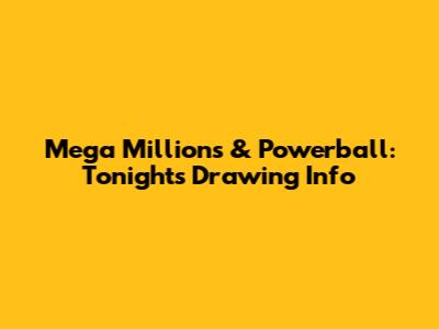 Mega Millions & Powerball: Tonight's Drawing Info