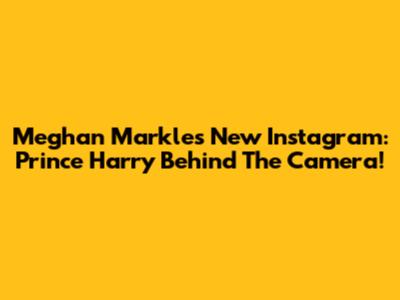 Meghan Markle's New Instagram: Prince Harry Behind The Camera!