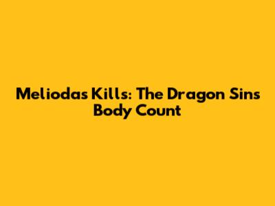 Meliodas' Kills: The Dragon Sin's Body Count