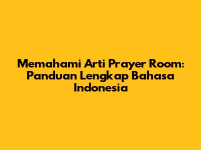 Memahami Arti Prayer Room: Panduan Lengkap Bahasa Indonesia