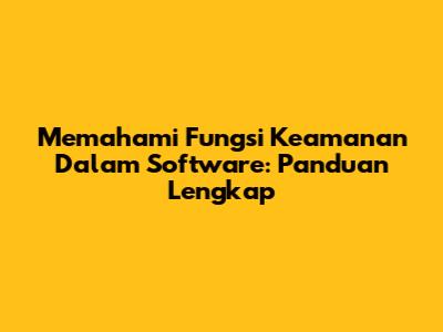 Memahami Fungsi Keamanan Dalam Software: Panduan Lengkap