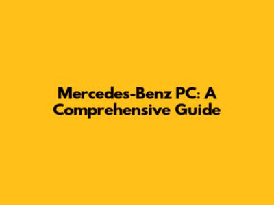 Mercedes-Benz PC: A Comprehensive Guide
