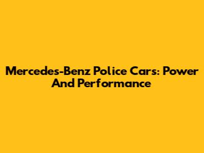 Mercedes-Benz Police Cars: Power And Performance