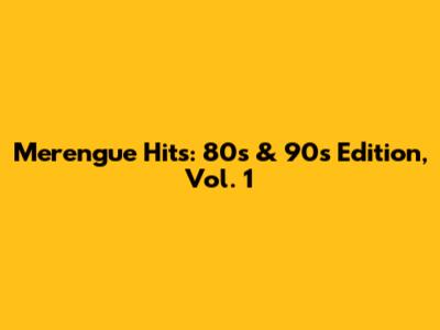Merengue Hits: 80s & 90s Edition, Vol. 1