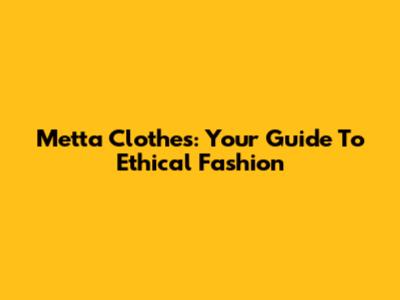 Metta Clothes: Your Guide To Ethical Fashion