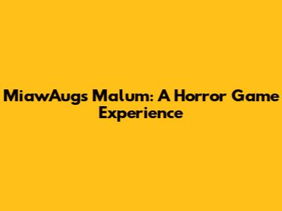 MiawAug's Malum: A Horror Game Experience