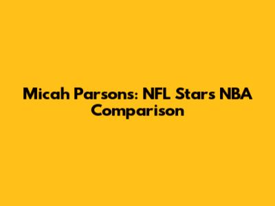 Micah Parsons: NFL Star's NBA Comparison