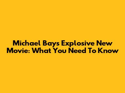 Michael Bay's Explosive New Movie: What You Need To Know