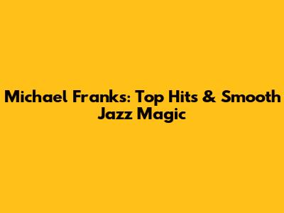 Michael Franks: Top Hits & Smooth Jazz Magic
