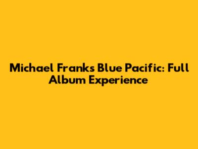 Michael Franks Blue Pacific: Full Album Experience