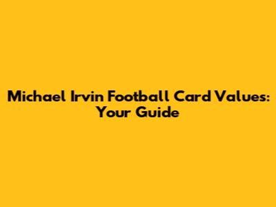 Michael Irvin Football Card Values: Your Guide