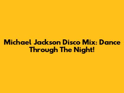 Michael Jackson Disco Mix: Dance Through The Night!