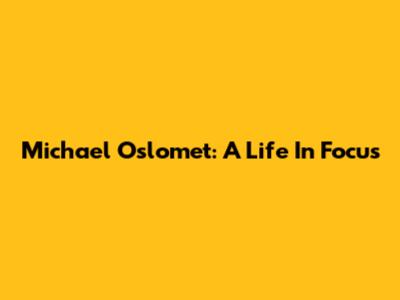 Michael Oslomet: A Life In Focus