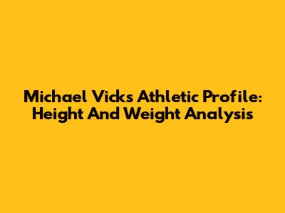 Michael Vick's Athletic Profile: Height And Weight Analysis