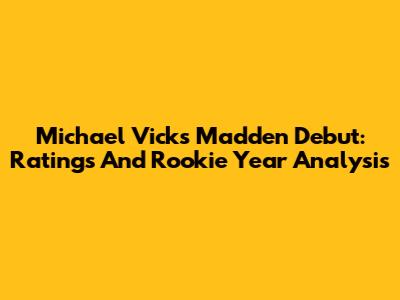 Michael Vick's Madden Debut: Ratings And Rookie Year Analysis