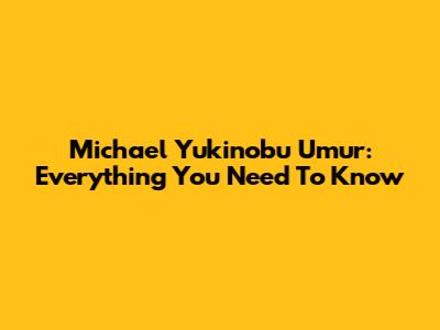 Michael Yukinobu Umur: Everything You Need To Know