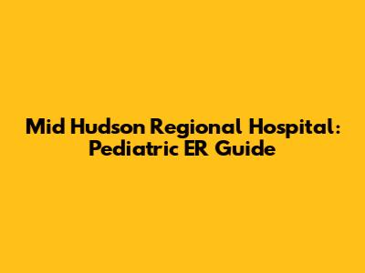 Mid Hudson Regional Hospital: Pediatric ER Guide