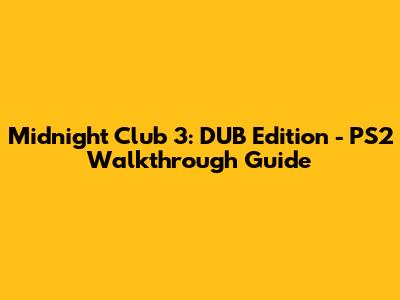 Midnight Club 3: DUB Edition - PS2 Walkthrough Guide