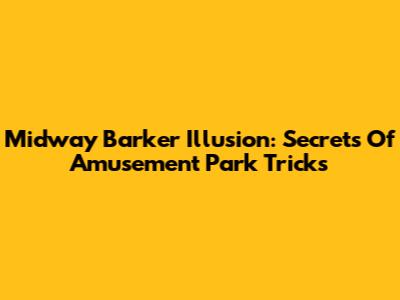 Midway Barker Illusion: Secrets Of Amusement Park Tricks
