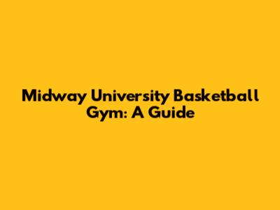 Midway University Basketball Gym: A Guide